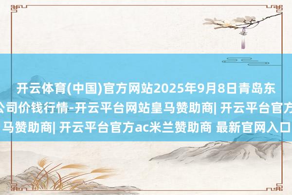 开云体育(中国)官方网站2025年9月8日青岛东庄头蔬菜批发商场有限公司价钱行情-开云平台网站皇马赞助商| 开云平台官方ac米兰赞助商 最新官网入口