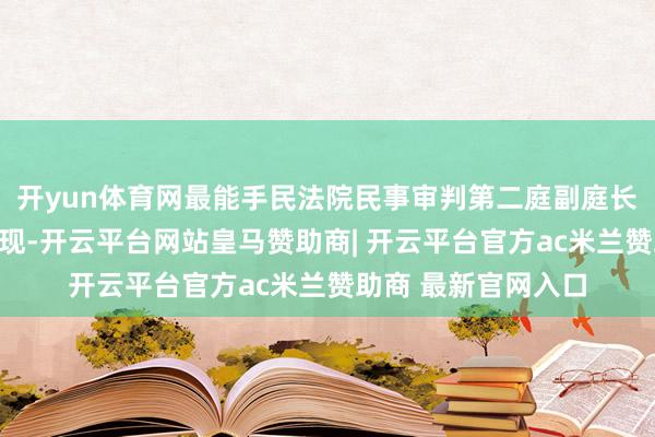 开yun体育网最能手民法院民事审判第二庭副庭长王朝辉在论坛上显现-开云平台网站皇马赞助商| 开云平台官方ac米兰赞助商 最新官网入口